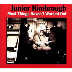 Most Things Haven't Worked Out - Junior Kimbrough