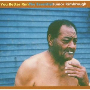 You Better Run: The Essential Junior Kimbrough - Junior Kimbrough